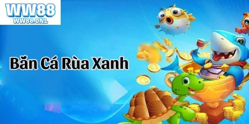 Bắn Cá Rùa Xanh - Thử Thách Săn Cá Đổi Thưởng Nhà Cái WW88