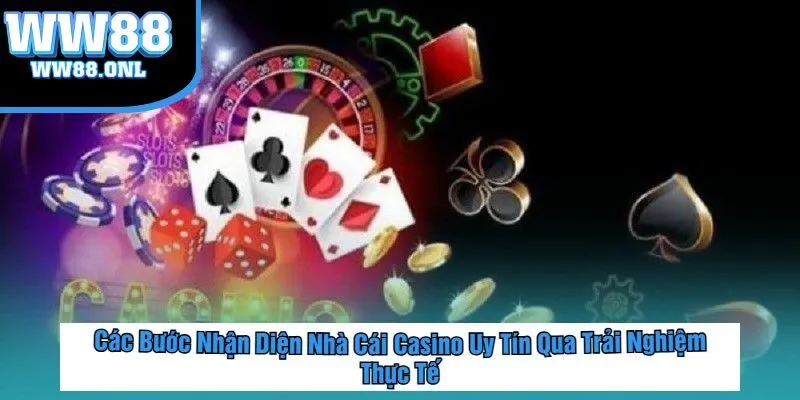 Các Bước Nhận Diện Nhà Cái Casino Uy Tín Qua Trải Nghiệm Thực Tế