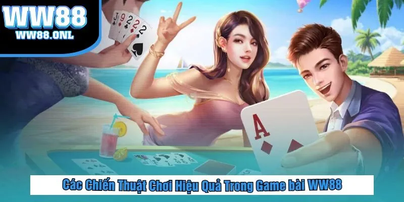 Các Chiến Thuật Chơi Hiệu Quả Trong Game bài WW88