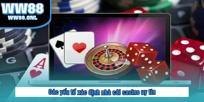 Các yếu tố xác định nhà cái casino uy tín