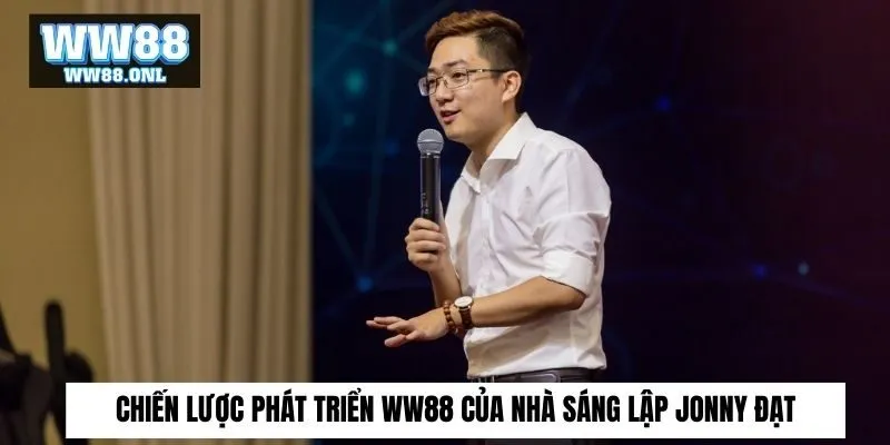 Chiến lược phát triển ww88 của nhà sáng lập Jonny Đạt