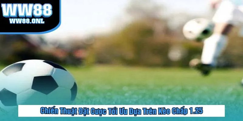 Chiến Thuật Đặt Cược Tối Ưu Dựa Trên Kèo Chấp 1.25