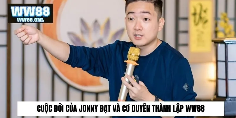 Cuộc đời của Jonny Đạt và cơ duyên thành lập ww88