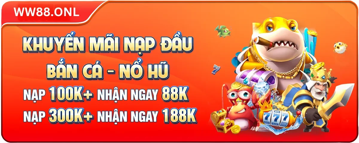 Khuyến mãi nạp lần đầu cho bắn cá và nổ hũ ww88