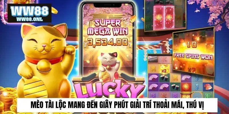 Mèo tài lộc mang đến giây phút giải trí thoải mái, thú vị