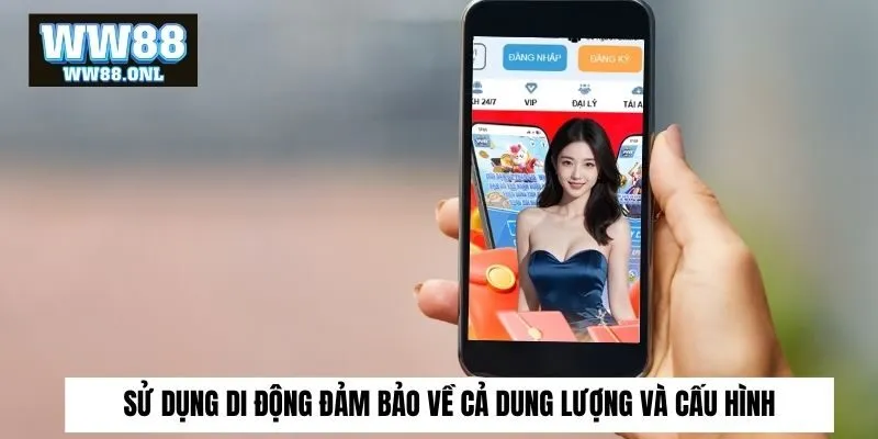 Sử dụng di động đảm bảo về cả dung lượng và cấu hình