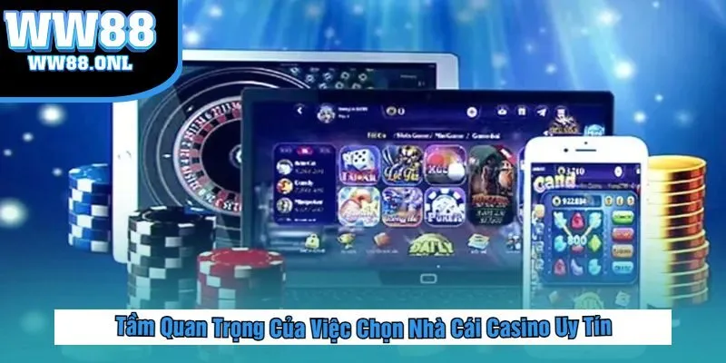 Tầm Quan Trọng Của Việc Chọn Nhà Cái Casino Uy Tín