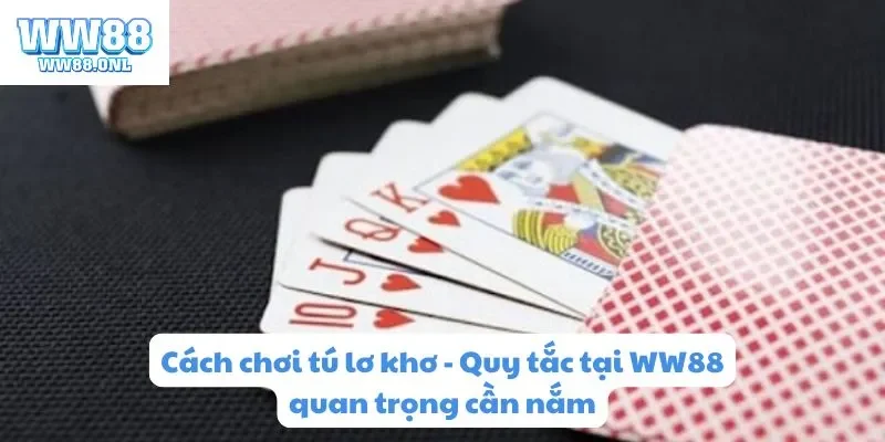 Tìm hiểu cách chơi tú lơ khơ hiệu quả với ww88