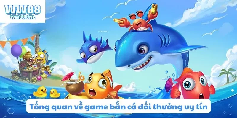 Tổng quan về game bắn cá đổi thưởng uy tín