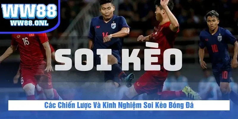Các Chiến Lược Và Kinh Nghiệm Soi Kèo Bóng Đá